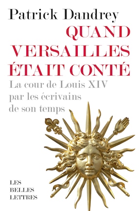 Quand Versailles était conté: Cour de Louis XIV par les écrivains de son temps (La)