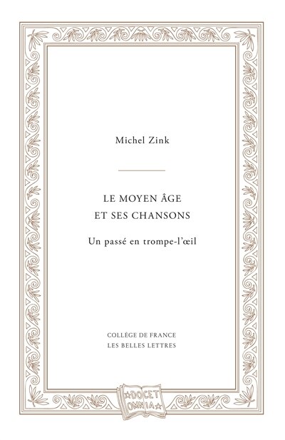 Front cover_Le Moyen Age et ses chansons : un passé en trompe-l'oeil : leçon inaugurale de la chaire de littérature de la France médiévale du Collège de France, faite le 24 mars 1995, suivie du cours donné en mai 1995