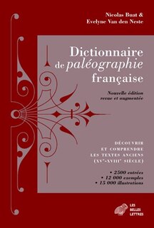 Front cover_Dictionnaire de paléographie française : découvrir et comprendre les textes anciens (XVe-XVIIIe siècle) : 2.500 entrées, 12.000 exemples, 15.000 illustrations
