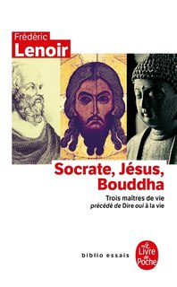 Front cover_Socrate, Jésus, Bouddha : trois maîtres de vie ; Dire oui à la vie