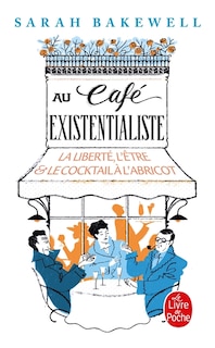 Couverture_Au café existentialiste : la liberté, l'être & le cocktail à l'abricot : avec Jean-Paul Sartre, Simone de Beauvoir, Albert Camus, Martin Heidegger, Edmund Husserl, Karl Jaspers, Maurice Merleau-Ponty, et d'autres