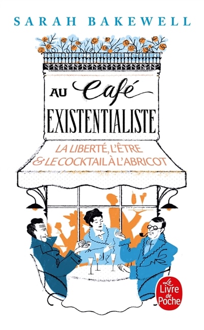 Couverture_Au café existentialiste : la liberté, l'être & le cocktail à l'abricot : avec Jean-Paul Sartre, Simone de Beauvoir, Albert Camus, Martin Heidegger, Edmund Husserl, Karl Jaspers, Maurice Merleau-Ponty, et d'autres