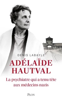 Couverture_Ad&eacute;la&iuml;de Hautval : la psychiatre qui a tenu t&ecirc;te aux m&eacute;decins nazis : r&eacute;cit inspir&eacute; de l'histoire du docteur Ad&eacute;la&iuml;de Hautval