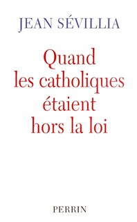 Couverture_Quand les catholiques étaient hors la loi