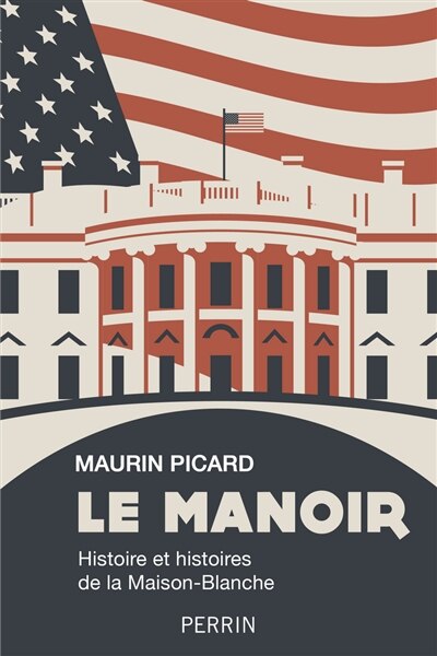 Couverture_Le manoir : histoire et histoires de la Maison-Blanche