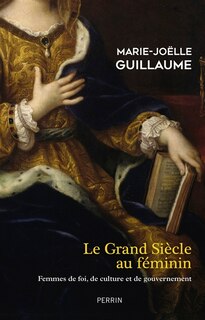 Front cover_Le Grand Siècle au féminin : femmes de foi, de culture et de gouvernement