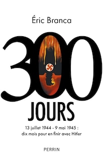Couverture_300 jours : 13 juillet 1944-9 mai 1945 : dix mois pour en finir avec Hitler