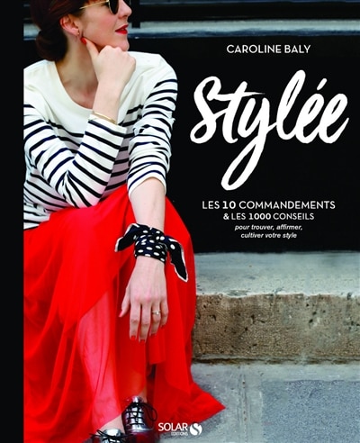 Stylée: les 10 commandements & les 1.000 conseils pour trouver, affirmer et cultiver votre style