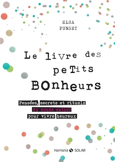 Couverture_Le livre des petits bonheurs : pensées, secrets et rituels du monde entier pour vivre heureux