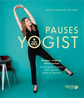 Front cover_Pauses yogist : bougez, respirez, déconnectez : vos routines express pour assurer toute la journée