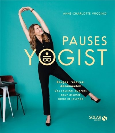Front cover_Pauses yogist : bougez, respirez, déconnectez : vos routines express pour assurer toute la journée