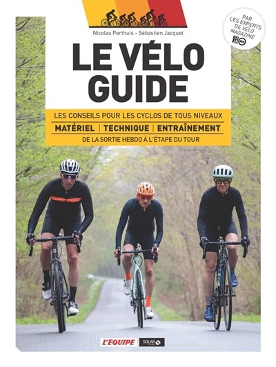 Front cover_Le vélo guide : les conseils pour les cyclos de tous niveaux : matériel, technique, entraînement, de la sortie hebdo à l'étape du Tour