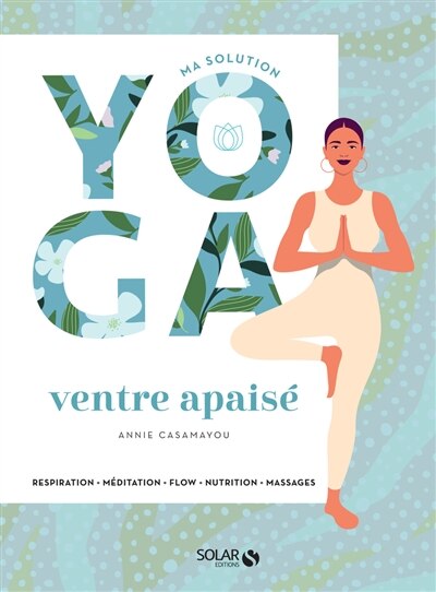 Ma solution yoga ventre apaisé: respiration, méditation, flow, nutrition, massages