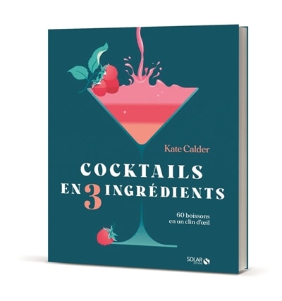 Cocktails en trois ingrédients: 60 boissons en un clin d'oeil