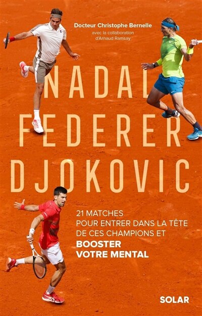 Couverture_Nadal, Federer, Djokovic : 21 matches pour entrer dans la tête de ces champions et booster votre mental