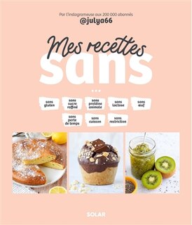 Front cover_Mes recettes sans : sans gluten, sans sucre raffiné, sans protéine animale, sans lactose, sans oeuf, sans perte de temps, sans cuisson, sans restriction