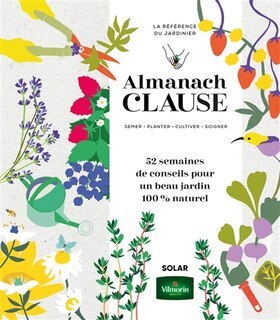Almanach Clause: semer, planter, cultiver, soigner, la référence du jardinier