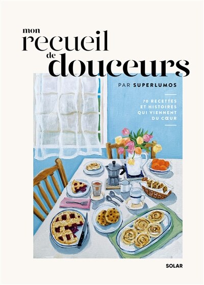 Front cover_Mon recueil de douceurs : 70 recettes et histoires qui viennent du coeur