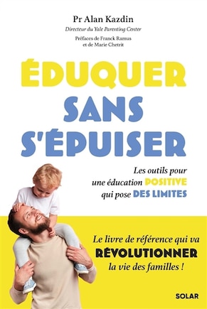 Eduquer sans s'épuiser: les outils pour une éducation positive qui pose des limites