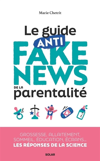 Couverture_Le guide anti fake news de la parentalité : grossesse, allaitement, sommeil, éducation, écrans... les réponses de la science