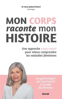 Couverture_Mon corps raconte mon histoire : une approche corps-esprit pour mieux comprendre les maladies féminines