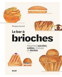 Front cover_Le bar à brioches : recettes sucrées, salées, dodues et dorées