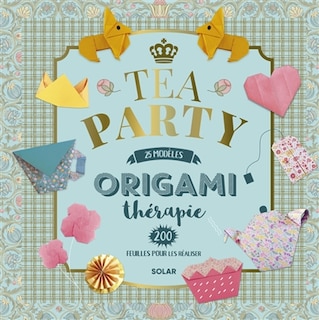 Front cover_Origami thérapie : tea party : 25 modèles, 200 feuilles pour les réaliser