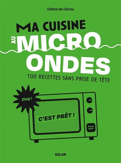 Couverture_Ma cuisine au micro-ondes : 100 recettes sans prise de tête