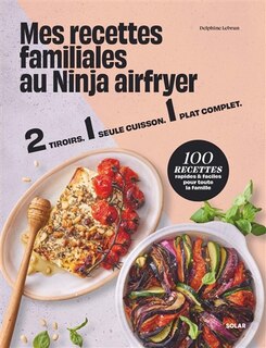 Front cover_Mes recettes familiales au ninja airfryer : 2 tiroirs, 1 seule cuisson, 1 plat complet : 100 recettes rapides & faciles pour toute la famille