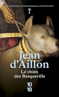 Front cover_Le chien des Basqueville : les chroniques d'Edward Holmes sous la régence du duc de Bedford et durant la cruelle et sanglante guerre entre les Armagnacs et les Bourguignons