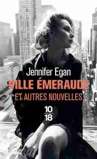 Ville émeraude : et autres nouvelles de Jennifer Egan