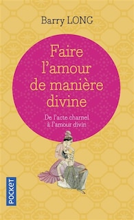 Front cover_Faire l'amour de manière divine : de l'acte charnel à l'amour divin