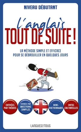 L' anglais tout de suite !: la méthode simple et efficace pour se débrouiller en quelques jours