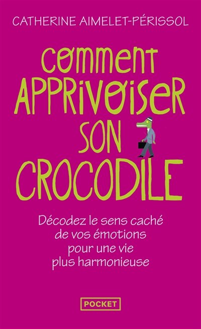 Front cover_Comment apprivoiser son crocodile : écoutez le message caché de vos émotions pour progresser sur la voie du bien-être
