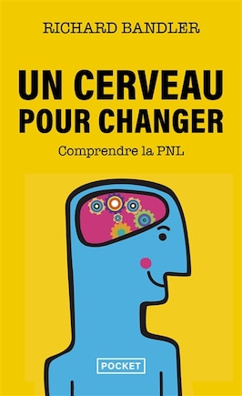 Un cerveau pour changer: comprendre la programmation neuro-linguistique