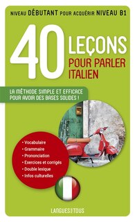 Front cover_40 leçons pour parler italien : la méthode simple et efficace pour avoir des bases solides ! : niveau débutant pour acquérir niveau B1