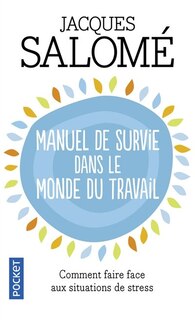 Front cover_Manuel de survie dans le monde du travail : comment faire face aux situations de stress