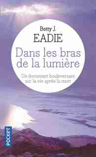 DANS LES BRAS DE LA LUMIERE -NE by Betty J. Eadie