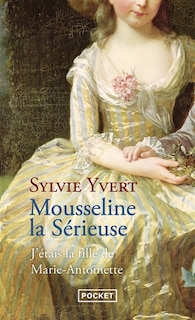 Couverture_Mousseline la sérieuse : j'étais la fille de Marie-Antoinette