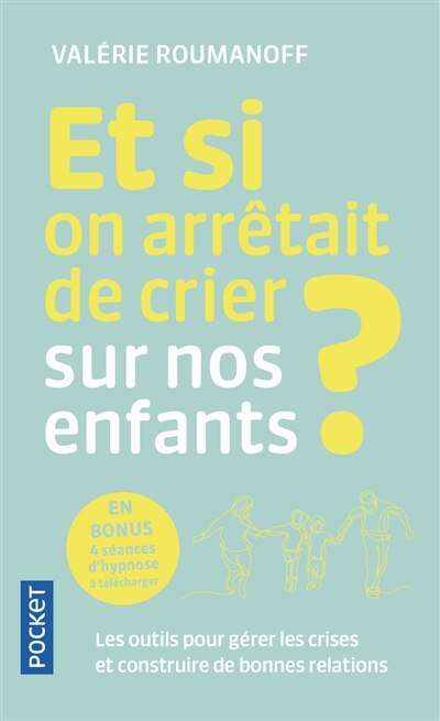 Front cover_Et si on arrêtait de crier sur nos enfants ? : les outils pour gérer les crises et construire de bonnes relations