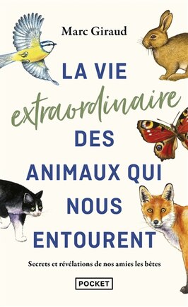 La vie extraordinaire des animaux qui nous entourent: secrets et révélations de nos amies les bêtes