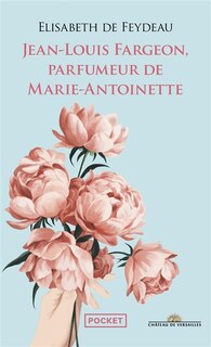 Front cover_JEAN-LOUIS FARGEON, PARFUMEUR DE MARIE-ANTOINETTE