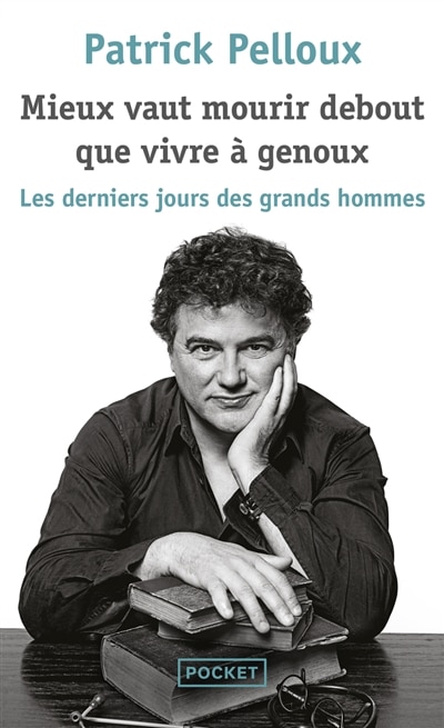 Front cover_Mieux vaut mourir debout que vivre à genoux : les derniers jours des grands hommes