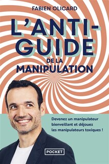 Front cover_L'antiguide de la manipulation : devenez un manipulateur bienveillant et déjouez les manipulateurs toxiques !