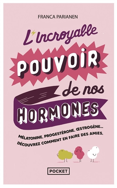 Front cover_L'incroyable pouvoir de nos hormones : mélatonine, progestérone, oestrogène... : découvrez comment en faire des amies