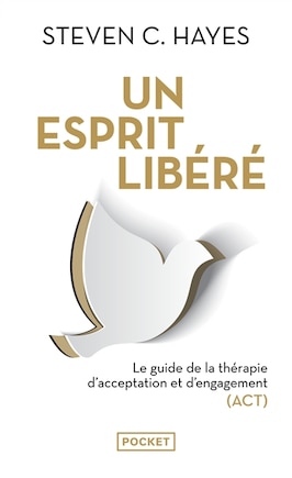 Un esprit libéré: le guide de la thérapie d'acceptation et d'engagement (ACT)