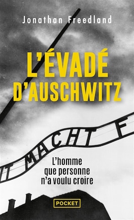 L' évadé d'Auschwitz: l'homme que personne n'a voulu croire