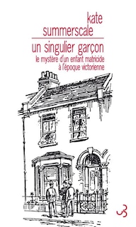 Un singulier garçon: le mystère d'un enfant matricide à l'époque victorienne