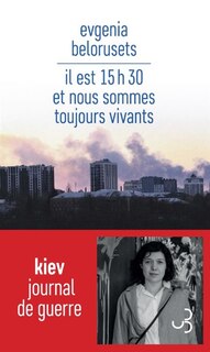 Couverture_Il est 15 h 30 et nous sommes toujours vivants : Kiev : journal de guerre