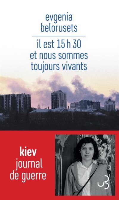 Couverture_Il est 15 h 30 et nous sommes toujours vivants : Kiev : journal de guerre